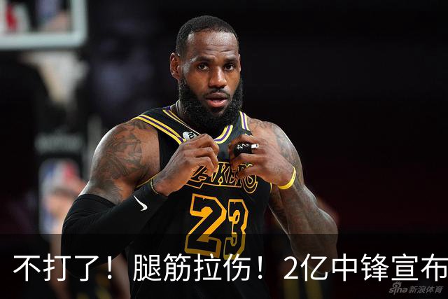 不打了！腿筋拉伤！2亿中锋宣布休战