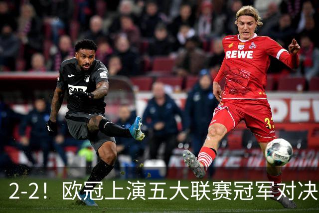 2-2！欧冠上演五大联赛冠军对决：三狮巨星传射建功 两队都折损核心